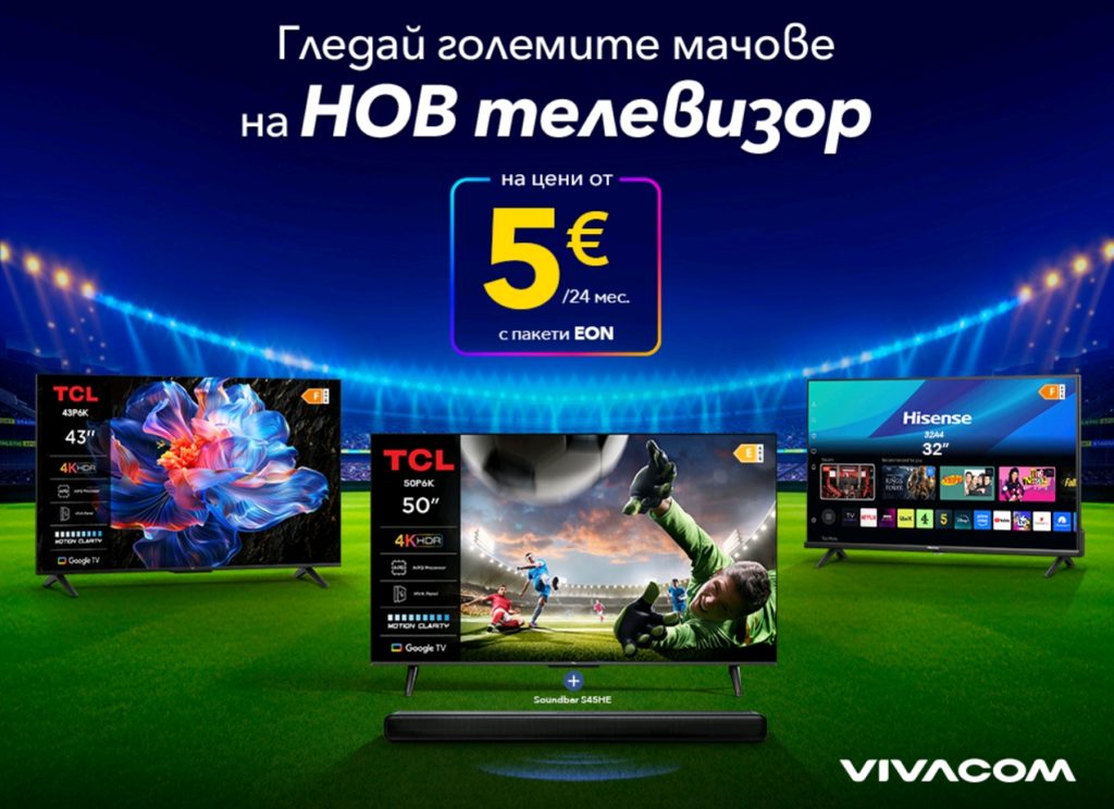 Кино забавление и спорт у дома с телевизори TCL и Hisense от 5 € на месец с EON пакет от Vivacom﻿