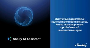 Shelly Group представя AI асистенти от ново поколение, които преобразяват изживяването в интелигентния дом